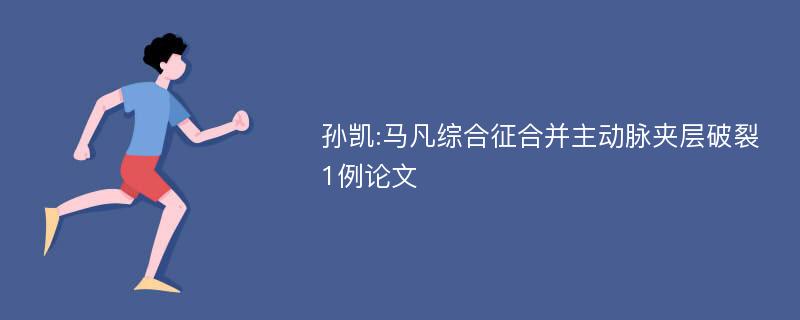 孙凯:马凡综合征合并主动脉夹层破裂1例论文