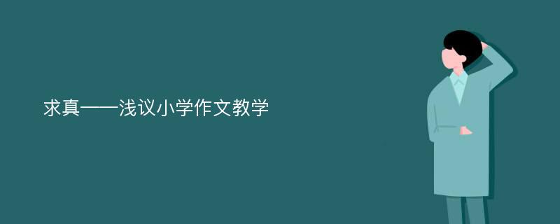 求真——浅议小学作文教学