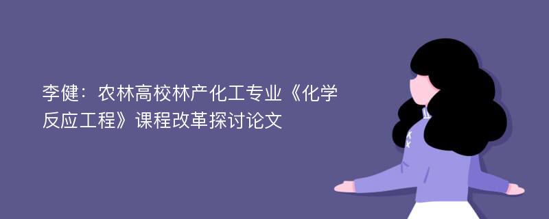 李健：农林高校林产化工专业《化学反应工程》课程改革探讨论文