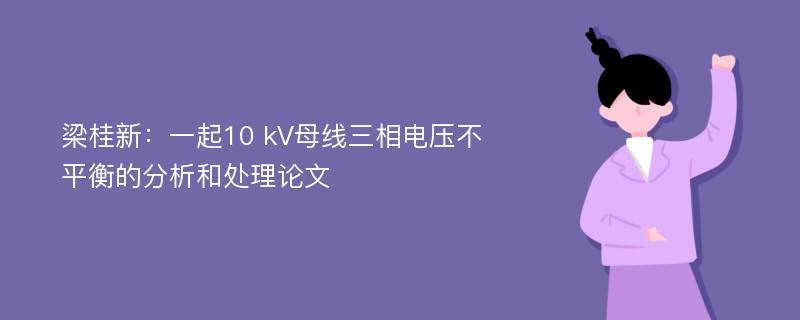 梁桂新：一起10 kV母线三相电压不平衡的分析和处理论文