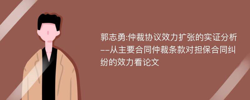 郭志勇:仲裁协议效力扩张的实证分析--从主要合同仲裁条款对担保合同纠纷的效力看论文