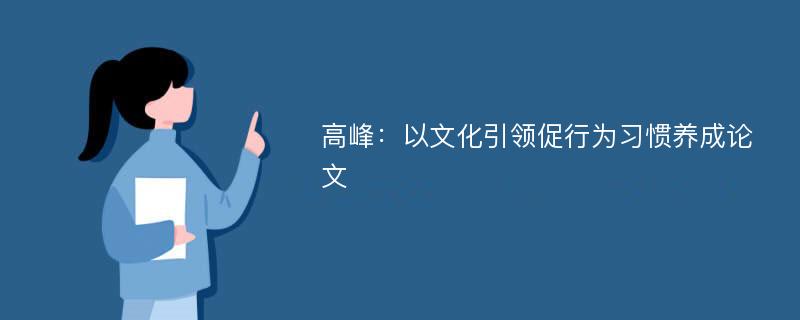 高峰：以文化引领促行为习惯养成论文