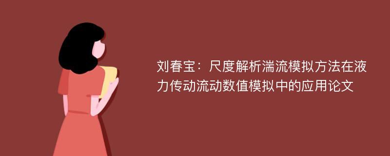 刘春宝：尺度解析湍流模拟方法在液力传动流动数值模拟中的应用论文