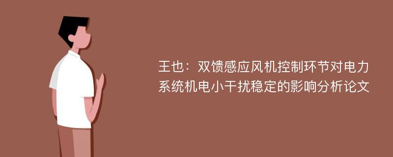 王也：双馈感应风机控制环节对电力系统机电小干扰稳定的影响分析论文