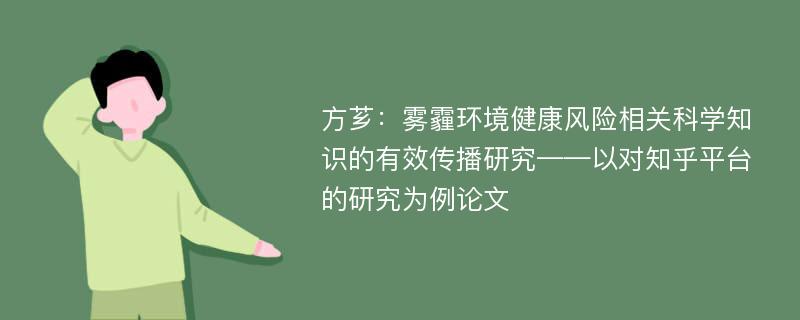 方芗：雾霾环境健康风险相关科学知识的有效传播研究——以对知乎平台的研究为例论文