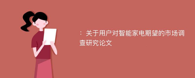 ：关于用户对智能家电期望的市场调查研究论文