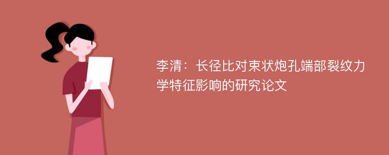 李清：长径比对束状炮孔端部裂纹力学特征影响的研究论文