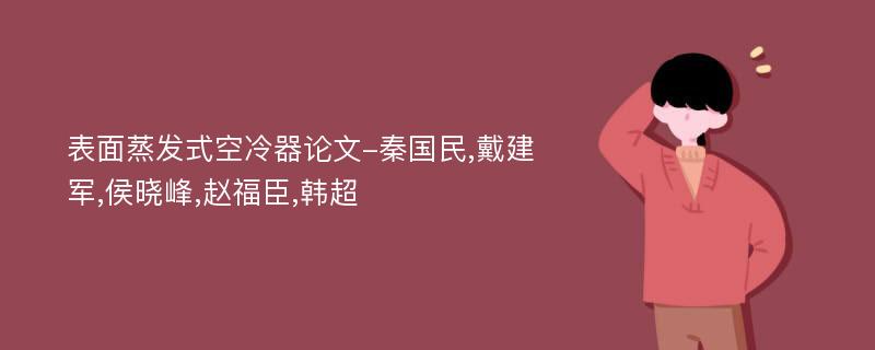 表面蒸发式空冷器论文-秦国民,戴建军,侯晓峰,赵福臣,韩超