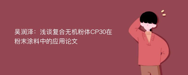 吴润泽：浅谈复合无机粉体CP30在粉末涂料中的应用论文