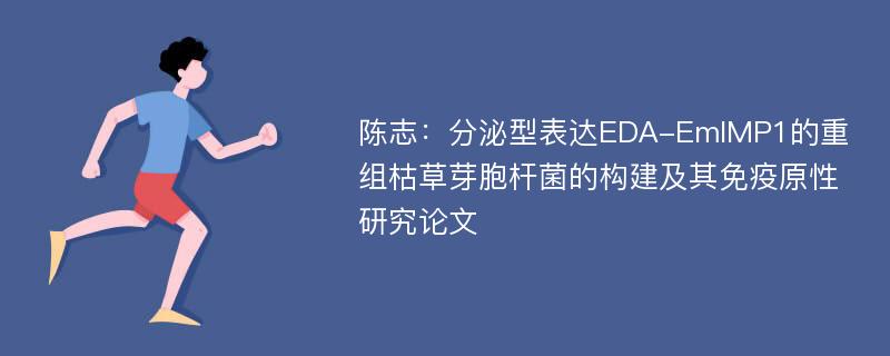 陈志：分泌型表达EDA-EmIMP1的重组枯草芽胞杆菌的构建及其免疫原性研究论文