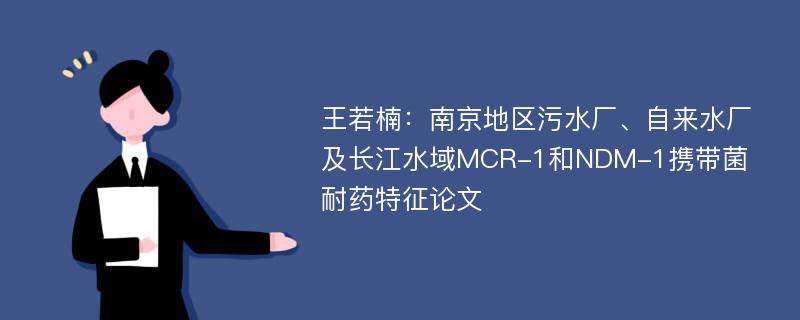 王若楠：南京地区污水厂、自来水厂及长江水域MCR-1和NDM-1携带菌耐药特征论文