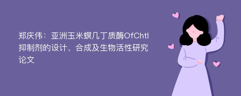 郑庆伟：亚洲玉米螟几丁质酶OfChtI抑制剂的设计、合成及生物活性研究论文