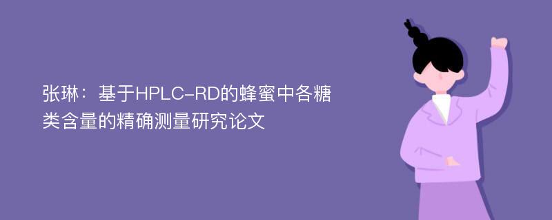 张琳：基于HPLC-RD的蜂蜜中各糖类含量的精确测量研究论文