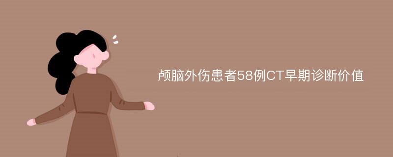 颅脑外伤患者58例CT早期诊断价值