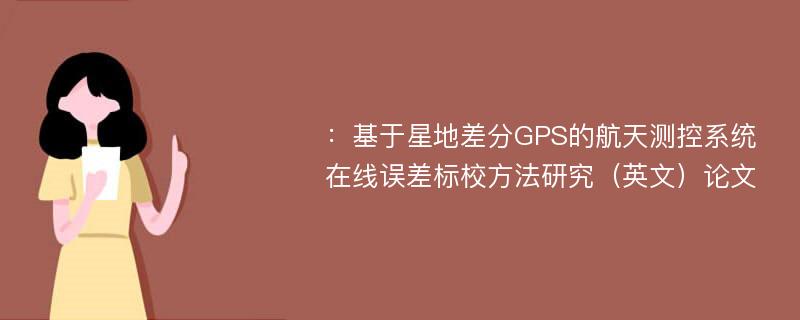 ：基于星地差分GPS的航天测控系统在线误差标校方法研究（英文）论文