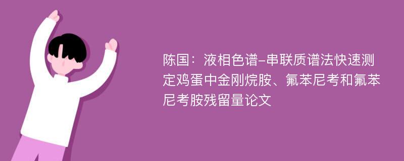 陈国：液相色谱-串联质谱法快速测定鸡蛋中金刚烷胺、氟苯尼考和氟苯尼考胺残留量论文