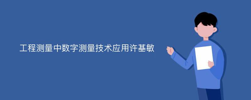 工程测量中数字测量技术应用许基敏