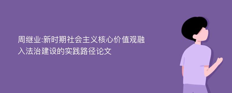 周继业:新时期社会主义核心价值观融入法治建设的实践路径论文