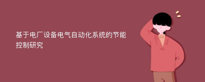 基于电厂设备电气自动化系统的节能控制研究