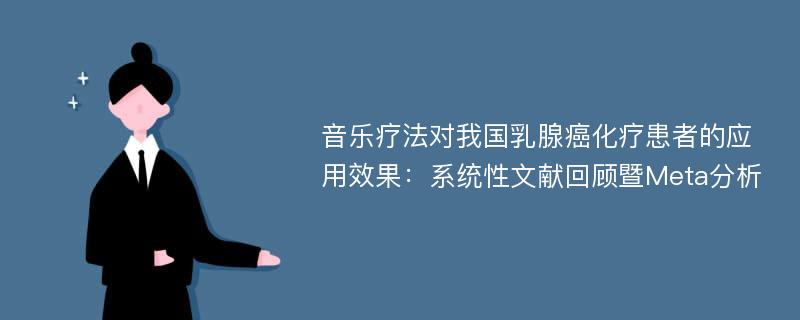 音乐疗法对我国乳腺癌化疗患者的应用效果：系统性文献回顾暨Meta分析