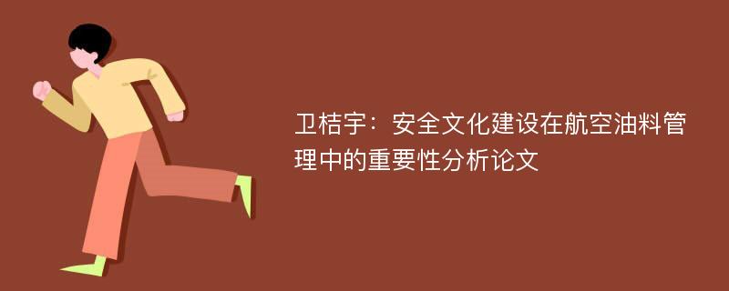 卫桔宇：安全文化建设在航空油料管理中的重要性分析论文