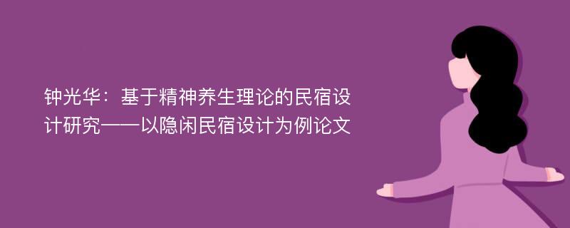 钟光华：基于精神养生理论的民宿设计研究——以隐闲民宿设计为例论文