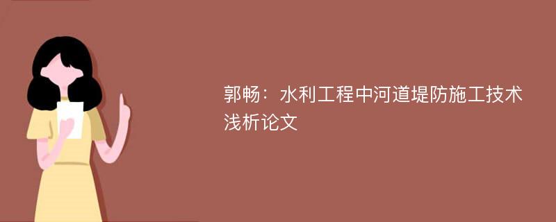 郭畅：水利工程中河道堤防施工技术浅析论文