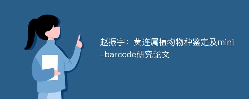 赵振宇：黄连属植物物种鉴定及mini-barcode研究论文