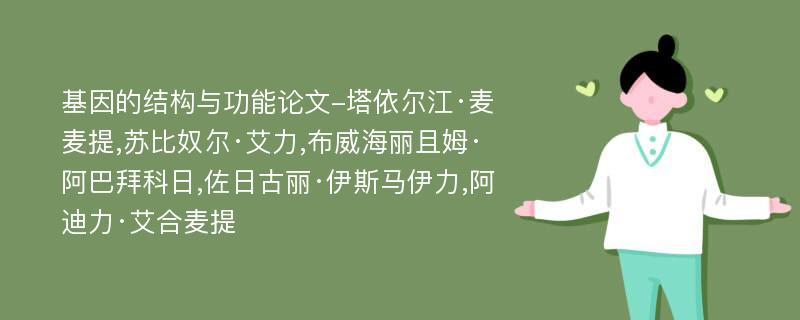 基因的结构与功能论文-塔依尔江·麦麦提,苏比奴尔·艾力,布威海丽且姆·阿巴拜科日,佐日古丽·伊斯马伊力,阿迪力·艾合麦提