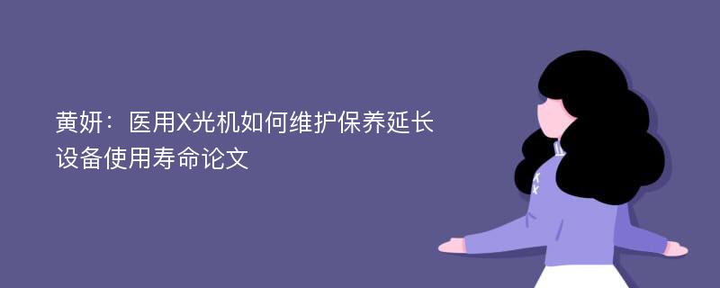 黄妍：医用X光机如何维护保养延长设备使用寿命论文