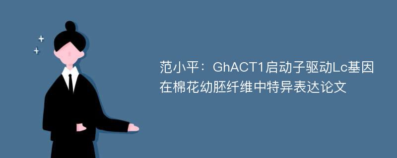 范小平：GhACT1启动子驱动Lc基因在棉花幼胚纤维中特异表达论文