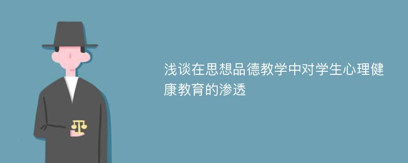 浅谈在思想品德教学中对学生心理健康教育的渗透