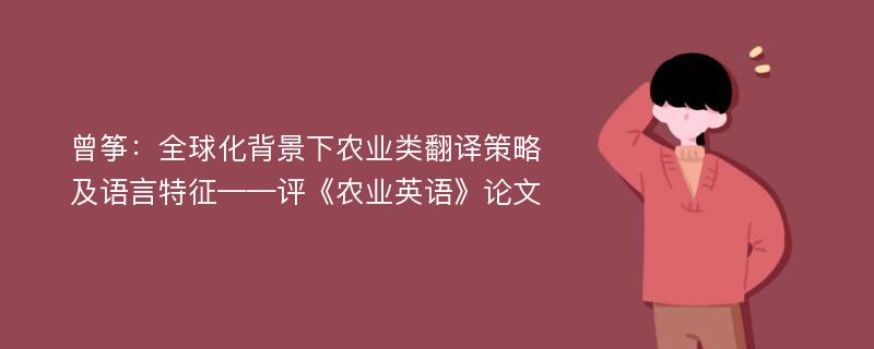 曾筝：全球化背景下农业类翻译策略及语言特征——评《农业英语》论文