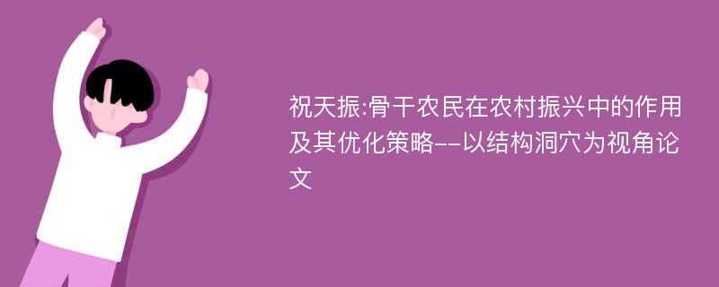 祝天振:骨干农民在农村振兴中的作用及其优化策略--以结构洞穴为视角论文