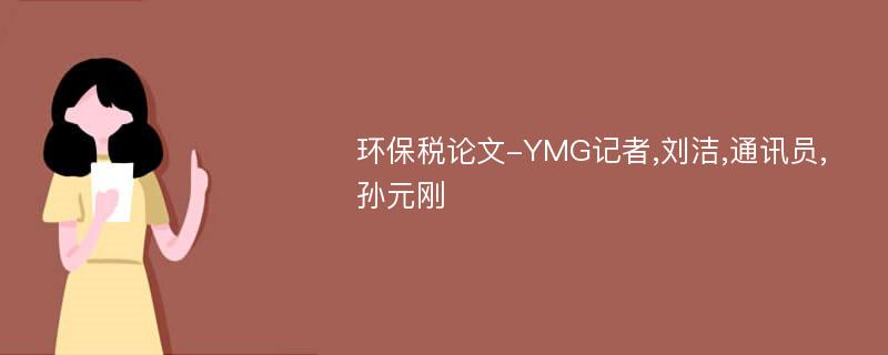 环保税论文-YMG记者,刘洁,通讯员,孙元刚