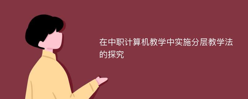 在中职计算机教学中实施分层教学法的探究