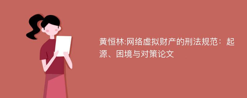 黄恒林:网络虚拟财产的刑法规范：起源、困境与对策论文