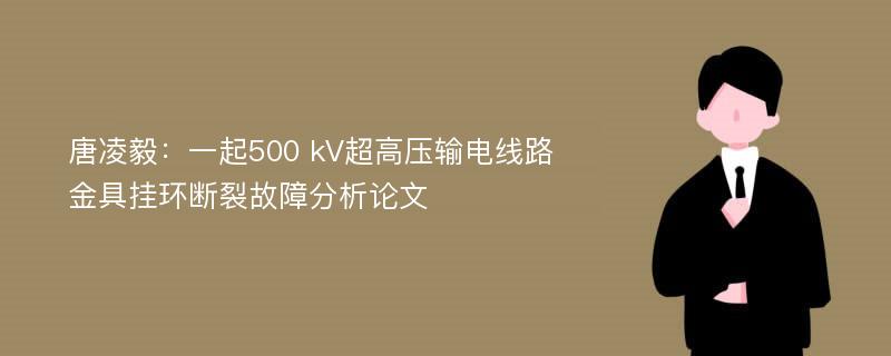 唐凌毅：一起500 kV超高压输电线路金具挂环断裂故障分析论文