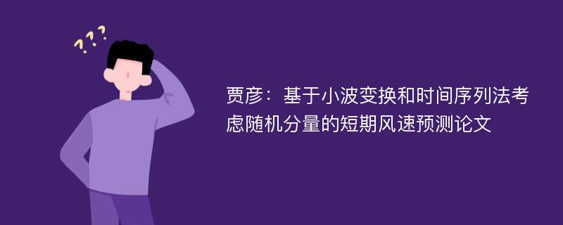 贾彦：基于小波变换和时间序列法考虑随机分量的短期风速预测论文