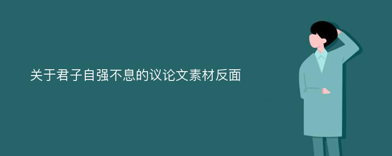 关于君子自强不息的议论文素材反面