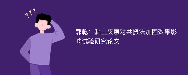 郭乾：黏土夹层对共振法加固效果影响试验研究论文