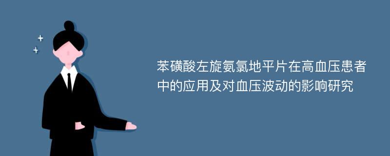 苯磺酸左旋氨氯地平片在高血压患者中的应用及对血压波动的影响研究