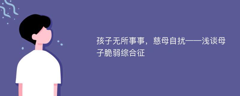 孩子无所事事，慈母自扰——浅谈母子脆弱综合征