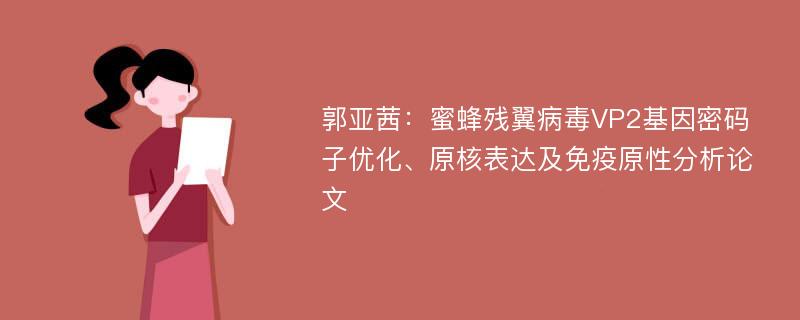 郭亚茜：蜜蜂残翼病毒VP2基因密码子优化、原核表达及免疫原性分析论文