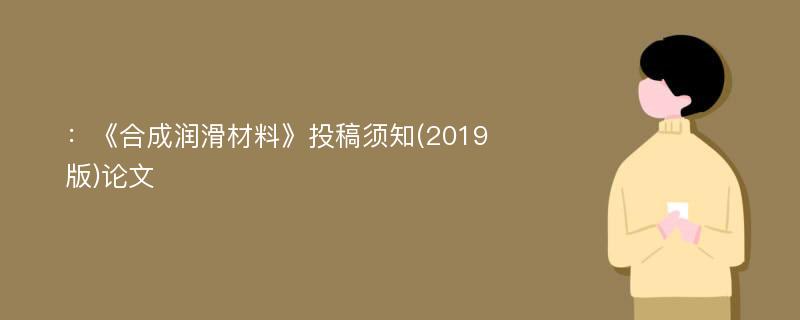 ：《合成润滑材料》投稿须知(2019版)论文