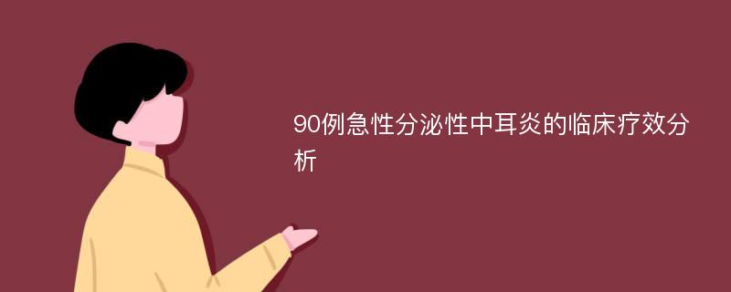 90例急性分泌性中耳炎的临床疗效分析