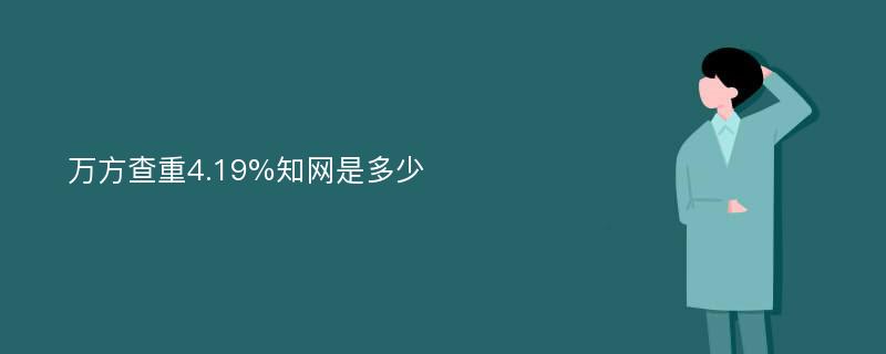 万方查重4.19%知网是多少