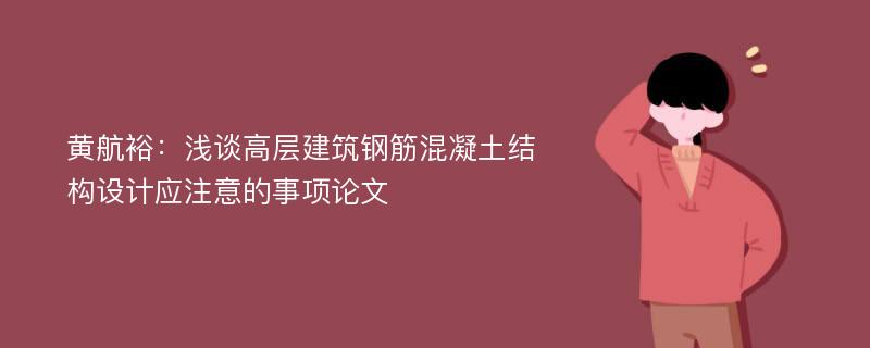 黄航裕：浅谈高层建筑钢筋混凝土结构设计应注意的事项论文