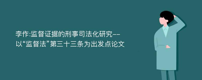 李作:监督证据的刑事司法化研究--以“监督法”第三十三条为出发点论文