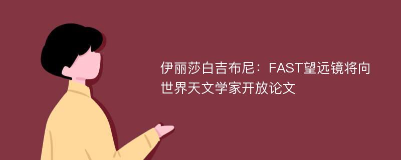 伊丽莎白吉布尼：FAST望远镜将向世界天文学家开放论文